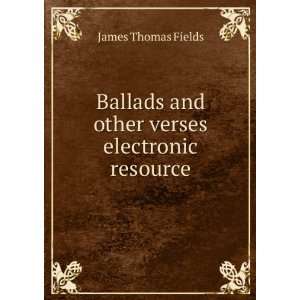   and other verses electronic resource James Thomas Fields Books