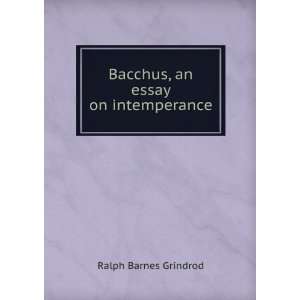    Bacchus, an essay on intemperance Ralph Barnes Grindrod Books