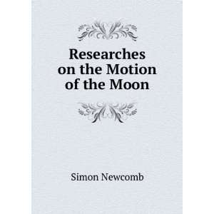  Researches on the Motion of the Moon Simon Newcomb Books