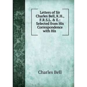  Letters of Sir Charles Bell, K.H., F.R.S.L. & E. Selected 