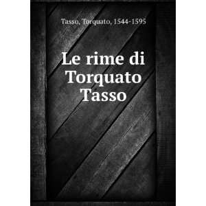    Le rime di Torquato Tasso Torquato, 1544 1595 Tasso Books