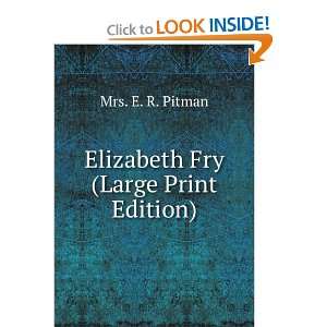  Elizabeth Fry (Large Print Edition) Mrs. E. R. Pitman 