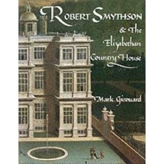 Robert Smythson and the Elizabethan Country House by Mark Girouard 